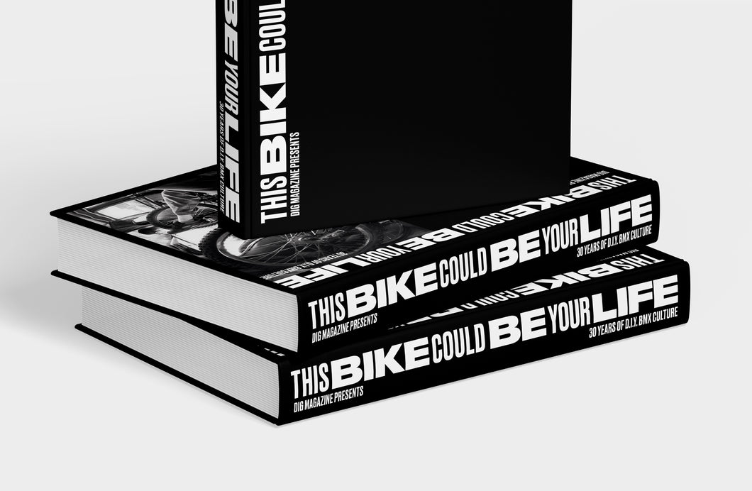 DIG - THIS BIKE COULD BE YOUR LIFE - 30 Years Of D.I.Y. BMX Culture - PRE-ORDER
